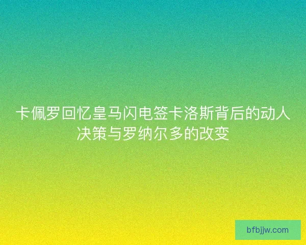 卡佩罗回忆皇马闪电签卡洛斯背后的动人决策与罗纳尔多的改变